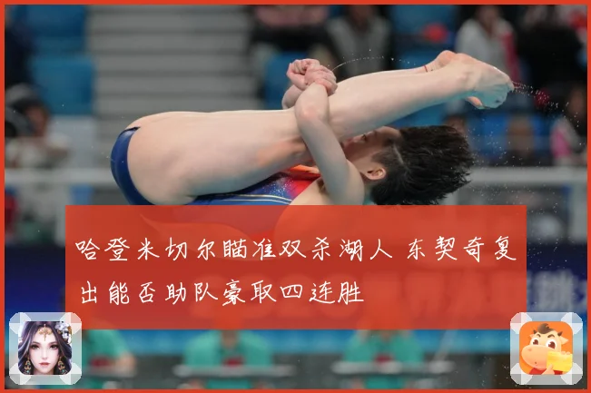 哈登米切尔瞄准双杀湖人 东契奇复出能否助队豪取四连胜