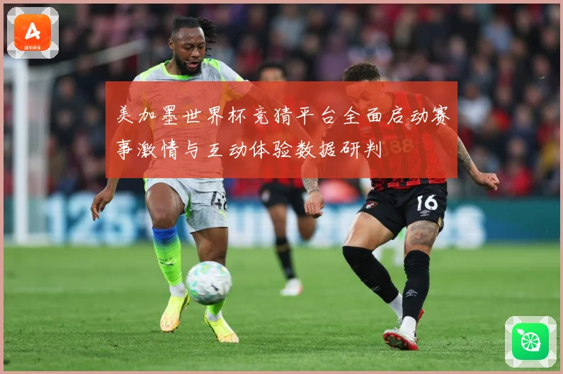 美加墨世界杯竞猜平台全面启动赛事激情与互动体验数据研判
